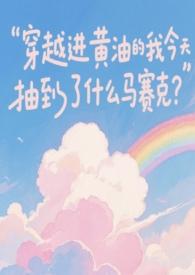 穿越进黄油的我今天抽到了什么马赛克?_