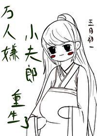 万人嫌小夫郎重生了作者五月初一