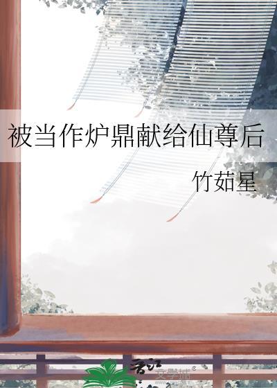 被当作炉鼎献给仙尊后TXT
