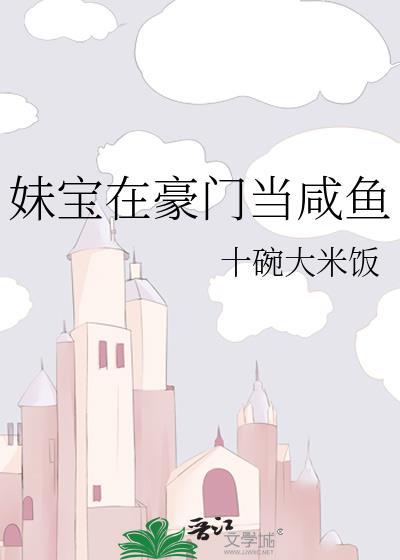 妹宝在豪门当咸鱼作者十碗大米饭
