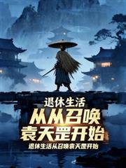 退休生活从召唤袁天罡开始韦唯诺诺