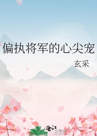 偏执将军的心尖宠晋江