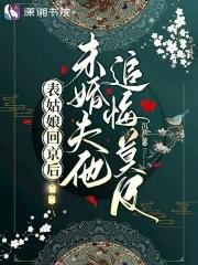 表姑娘回京后未婚夫他追悔莫及沉欢免费阅读全文无弹窗